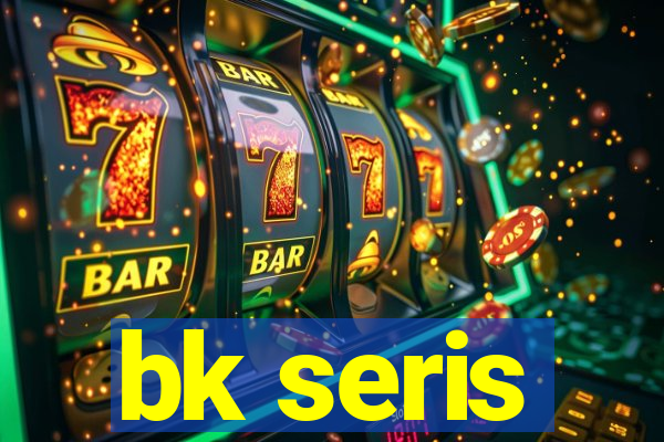 bk seris